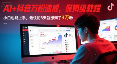 AI+抖音万粉速成，保姆级教程，小白也能上手，最快的3天就涨到了3万粉(更新中)-理想项目库