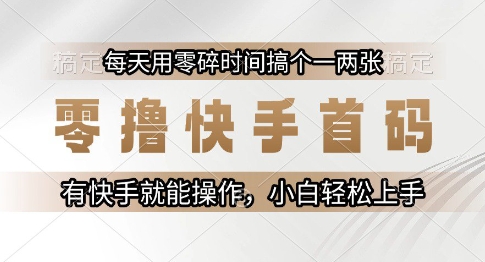 零撸快手首码，每天用零碎时间搞个一两张，有快手就能操作小白轻松上手【揭秘】-理想项目库