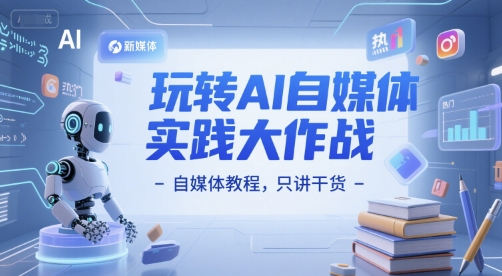 玩转AI自媒体实践大作战-自媒体教程，只讲干货-理想项目库