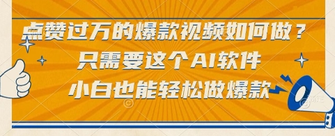 点赞过万的爆款视频如何做？只需要这个AI软件，小白也能轻松做爆款【揭秘】-理想项目库