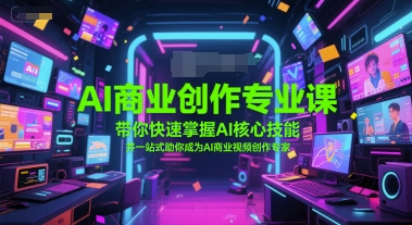 AI商业创作专业课，带你快速掌握AI核心技能，并一站式助你成为AI商业视频创作专家-理想项目库