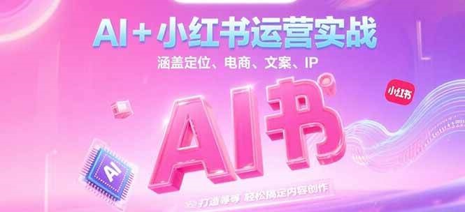 AI+小红书运营实战，涵盖定位、电商、文案、IP 打造等，轻松搞定内容创作-理想项目库