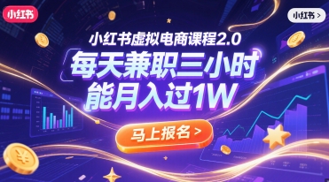 小红书虚拟电商课程2.0，每天兼职三小时，能月入过1W-理想项目库