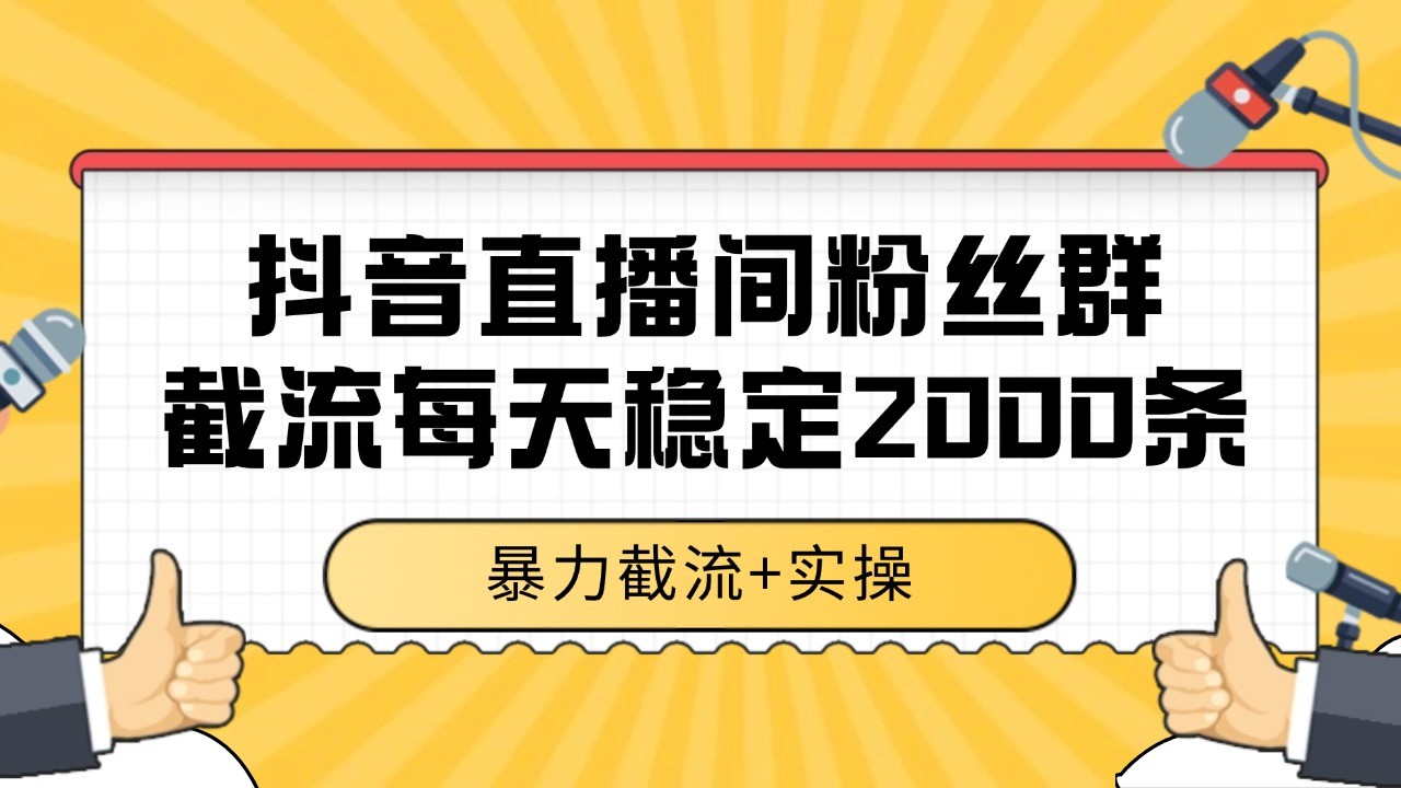 抖音直播间粉丝群截流，稳定采集数据全行业通用 2000+数据一天-理想项目库