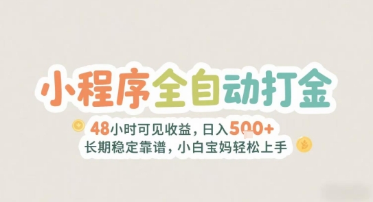 2025年小程序全自动打金，2天可见收益，日入5张+长期稳定靠谱，小白宝妈轻松上手【揭秘】-理想项目库