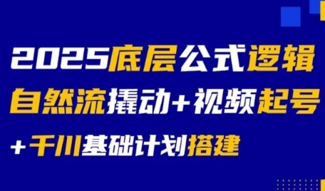 2025底层公式逻辑自然流撬动+视频起号+千川基础计划搭建-理想项目库