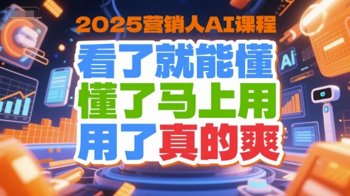 2025营销人AI课程，看了就能懂，懂了马上用，用了真的爽-理想项目库