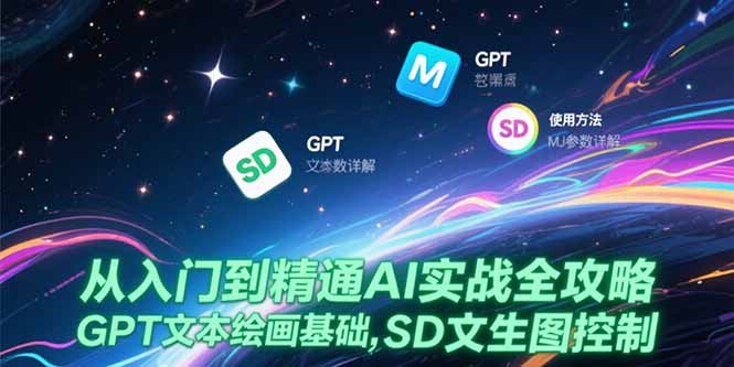从入门到精通AI实战全攻略，GPT文本绘画基础，MJ参数详解，SD文生图控制-理想项目库