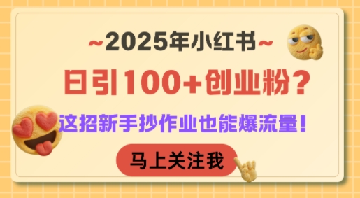2025年小红书日引100+创业粉？这招新手抄作业也能爆流量！-理想项目库