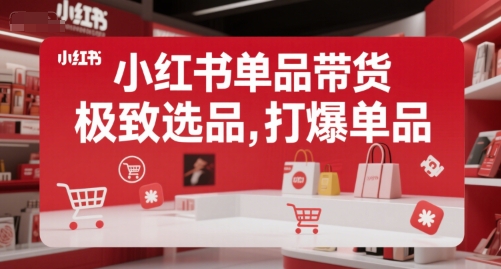 小红书单品带货，极致选品，打爆单品-理想项目库
