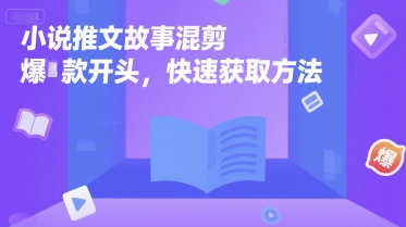 小说推文故事混剪爆款开头，快速获取方法-理想项目库