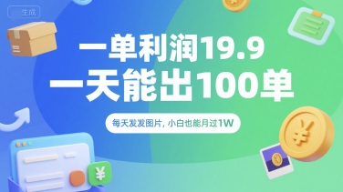 一单利润19.9 一天能出100单，每天发发图片，小白也能月入过1W【揭秘】-理想项目库