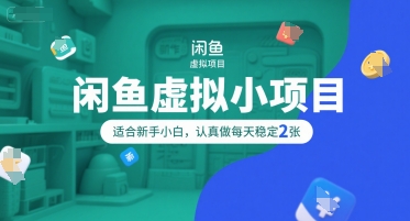 闲鱼虚拟小项目，操作简单，适合新手小白，认真做每天稳定2张-理想项目库
