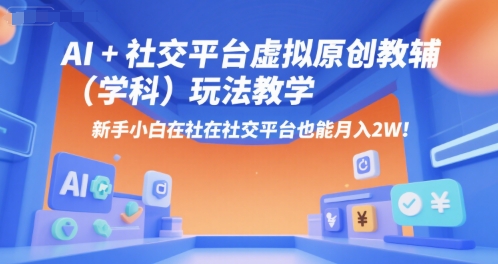 AI+小红书虚拟原创教辅(学科)玩法教学，新手小白在小红书也能月入2W-理想项目库