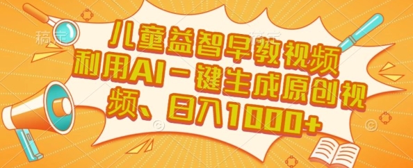 儿童益智早教视频，这个赛道挣翻了，利用AI一键生成原创视频，日入1k+【揭秘】-理想项目库