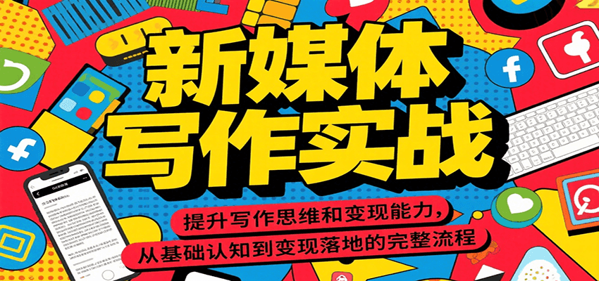 新媒体写作实战，提升写作思维和变现能力，从基础认知到变现落地的完整流程-理想项目库